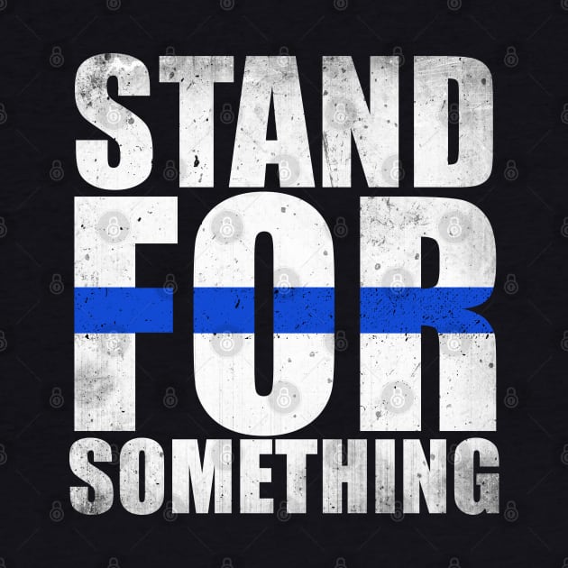 Stand For Something Thin Blue Line by bluelinemotivation